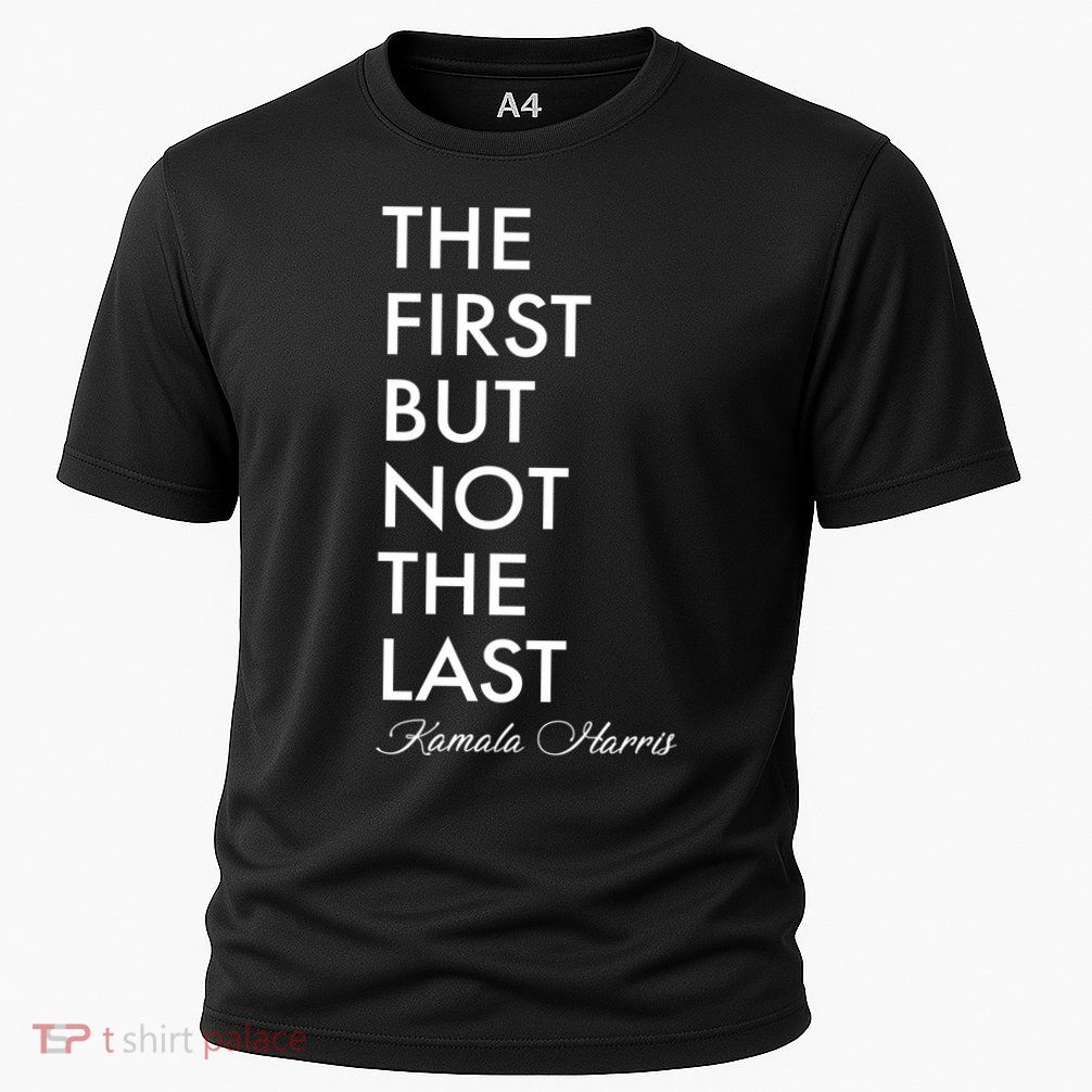 The First But Not the Last Kamala Harris Performance Shirt