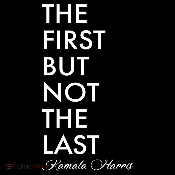 The First But Not the Last Kamala Harris T-Shirt