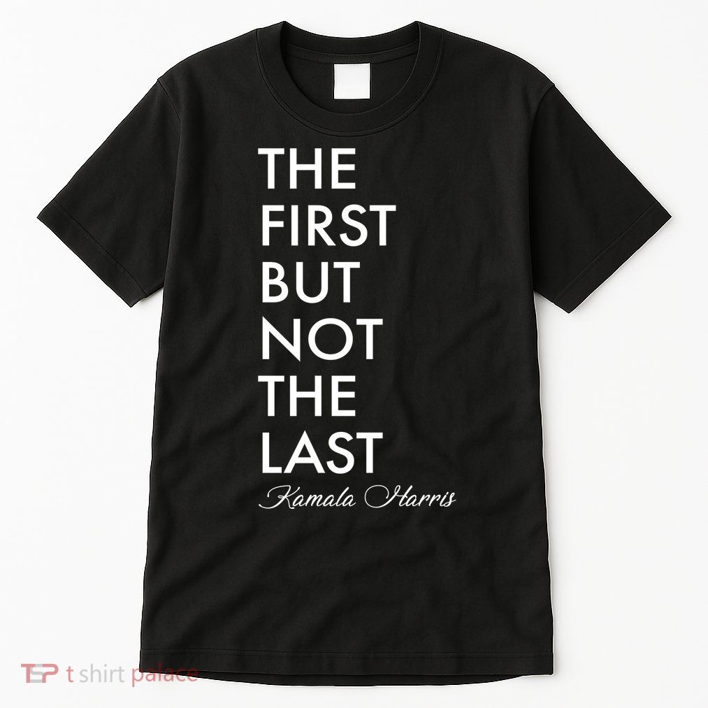 The First But Not the Last Kamala Harris Tall T-Shirt