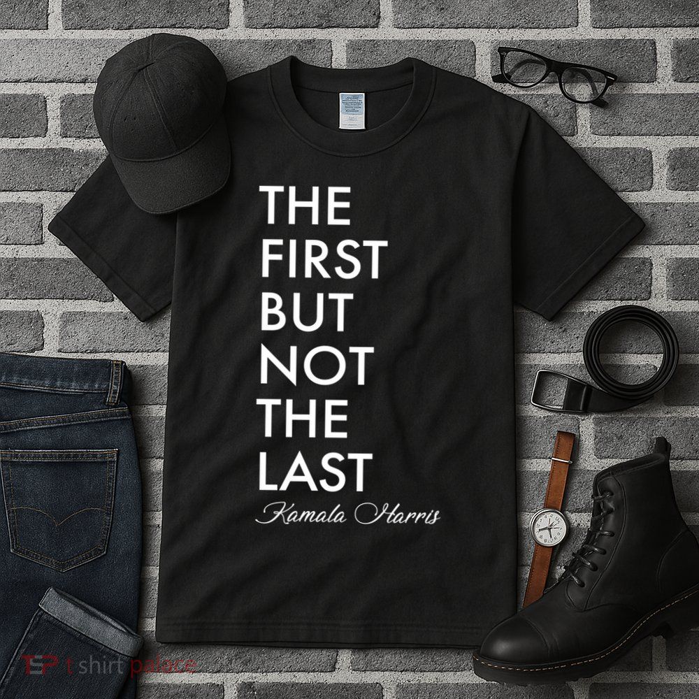 The First But Not the Last Kamala Harris Tall T-Shirt