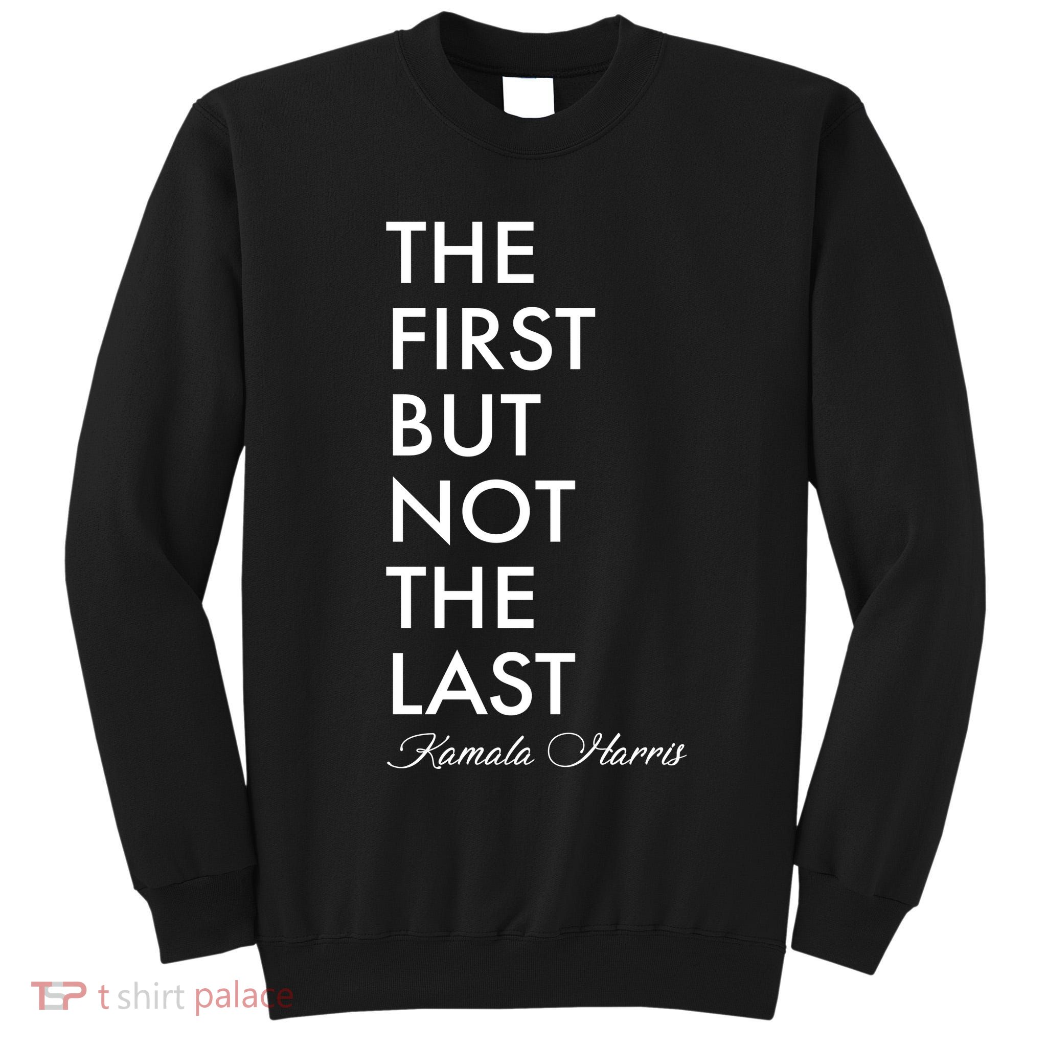 The First But Not the Last Kamala Harris Tall Sweatshirt