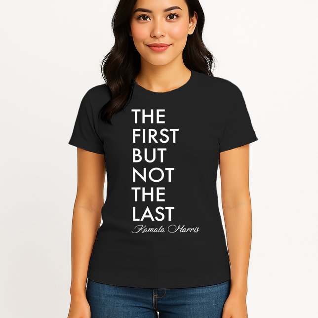 The First But Not the Last Kamala Harris Womens T-Shirt