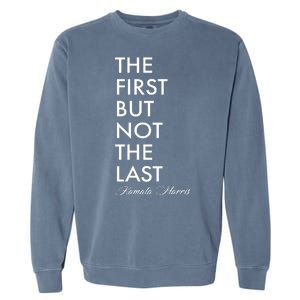 The First But Not the Last Kamala Harris Garment-Dyed Sweatshirt