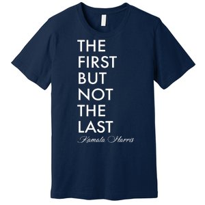 The First But Not the Last Kamala Harris Premium T-Shirt