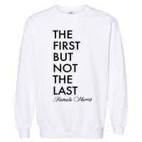 The First But Not the Last Kamala Harris Garment-Dyed Sweatshirt