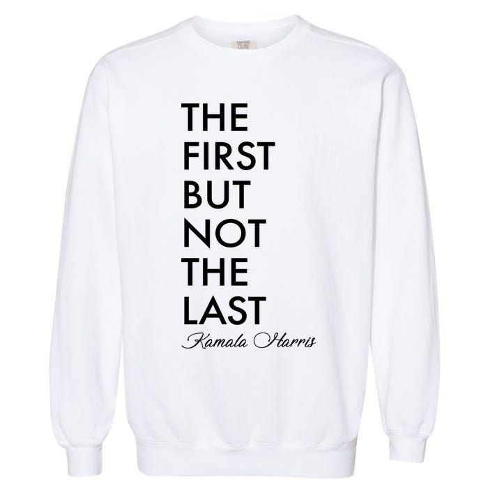 The First But Not the Last Kamala Harris Garment-Dyed Sweatshirt