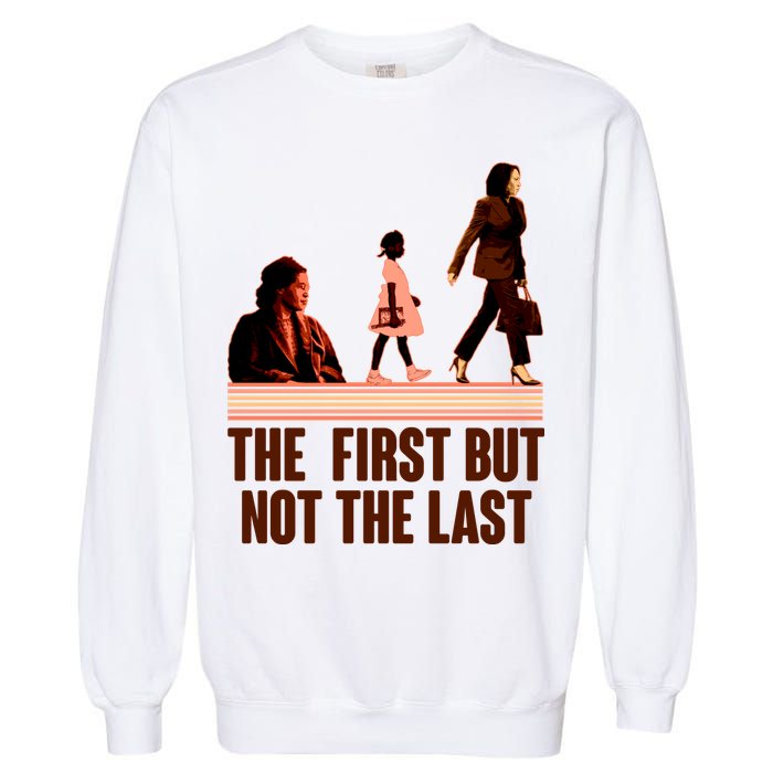 The First But Not the Last Rosa Parks Ruby Bridges Kamala Harris Garment-Dyed Sweatshirt
