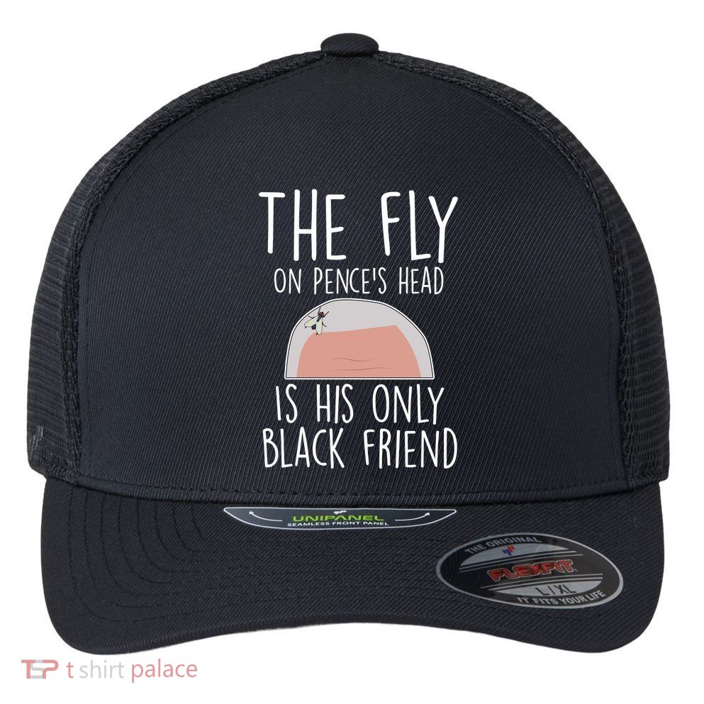 The Fly On Pence's Head Is His Only Black Friend Flexfit Unipanel Trucker Cap
