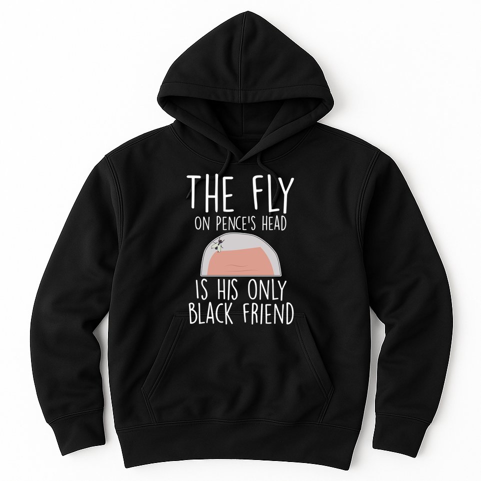 The Fly On Pence's Head Is His Only Black Friend Hoodie