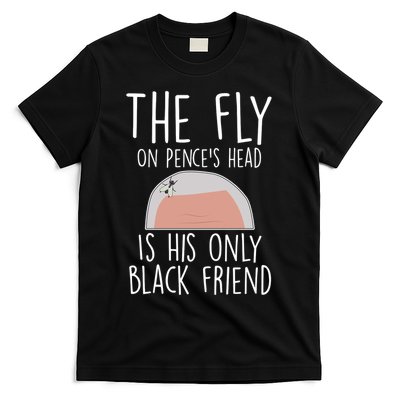 The Fly On Pence's Head Is His Only Black Friend T-Shirt