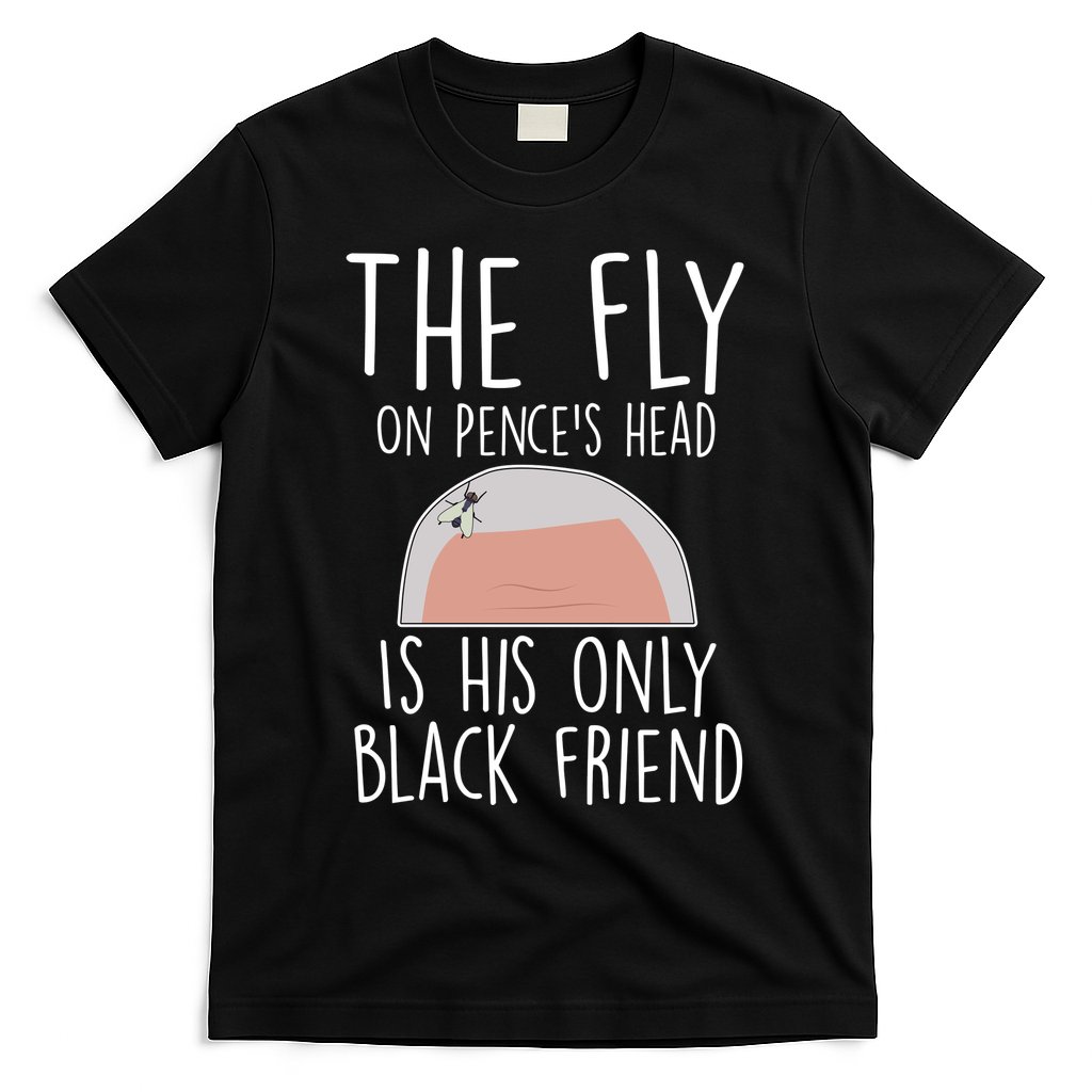 The Fly On Pence's Head Is His Only Black Friend T-Shirt