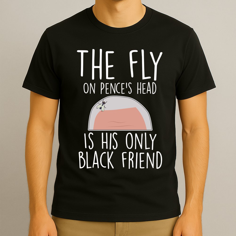 The Fly On Pence's Head Is His Only Black Friend T-Shirt