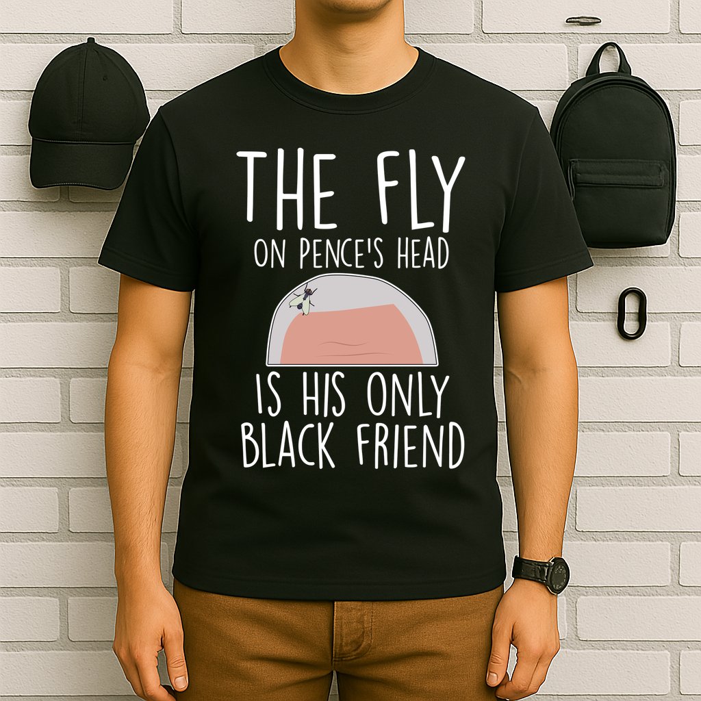 The Fly On Pence's Head Is His Only Black Friend T-Shirt