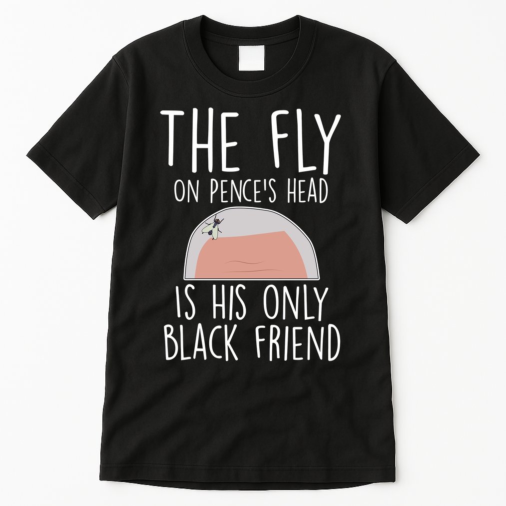 The Fly On Pence's Head Is His Only Black Friend Tall T-Shirt