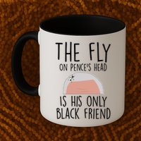 The Fly On Pence's Head Is His Only Black Friend Mug