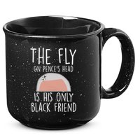 The Fly On Pence's Head Is His Only Black Friend 15oz Campfire Ceramic Mug