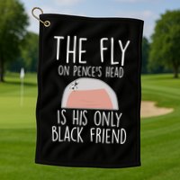 The Fly On Pence's Head Is His Only Black Friend Golf Towel
