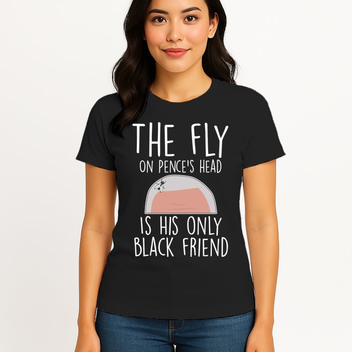 The Fly On Pence's Head Is His Only Black Friend Womens T-Shirt
