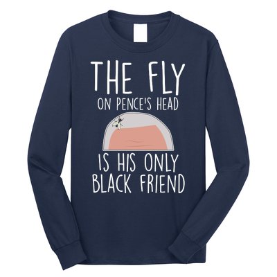 The Fly On Pence's Head Is His Only Black Friend Long Sleeve Shirt