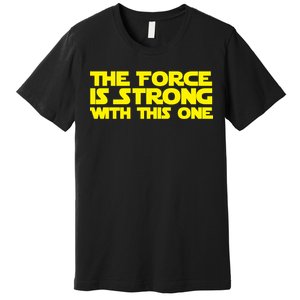 The Force Is Strong With This One Premium T-Shirt