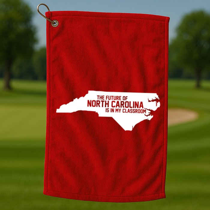 The Future Of North Carolina Is Is My Classroom Golf Towel