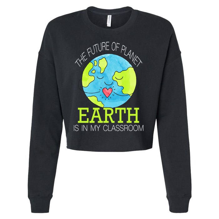 The Future Of Planet Earth Is In My Classroom Cropped Pullover Crew