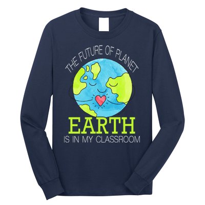 The Future Of Planet Earth Is In My Classroom Long Sleeve Shirt