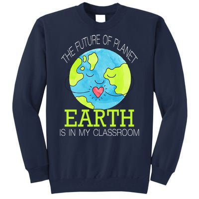 The Future Of Planet Earth Is In My Classroom Tall Sweatshirt