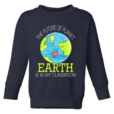 The Future Of Planet Earth Is In My Classroom Toddler Sweatshirt