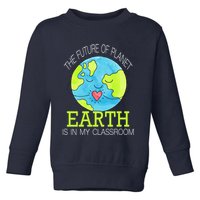 The Future Of Planet Earth Is In My Classroom Toddler Sweatshirt