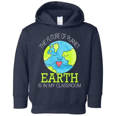 The Future Of Planet Earth Is In My Classroom Toddler Hoodie