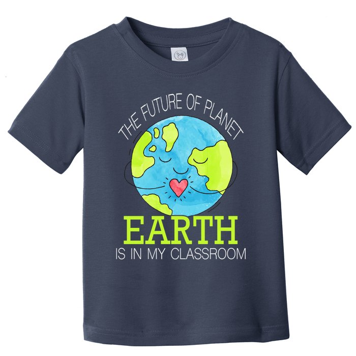 The Future Of Planet Earth Is In My Classroom Toddler T-Shirt