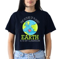 The Future Of Planet Earth Is In My Classroom Crop Top