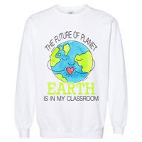 The Future Of Planet Earth Is In My Classroom Garment-Dyed Sweatshirt