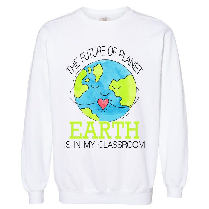 The Future Of Planet Earth Is In My Classroom Garment-Dyed Sweatshirt