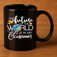 The Future of the World Is In My Classroom 11oz C Handle Ceramic Mug