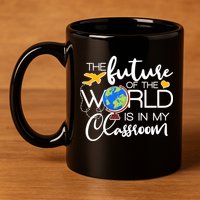 The Future of the World Is In My Classroom 11oz C Handle Ceramic Mug