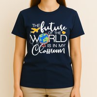 The Future of the World Is In My Classroom T-Shirt