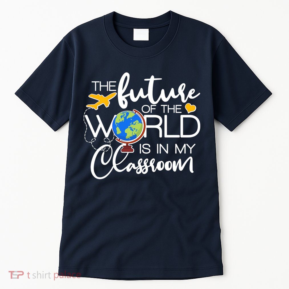 The Future of the World Is In My Classroom Tall T-Shirt
