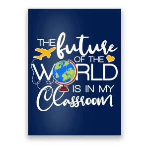 The Future of the World Is In My Classroom Poster