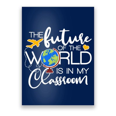 The Future of the World Is In My Classroom Poster