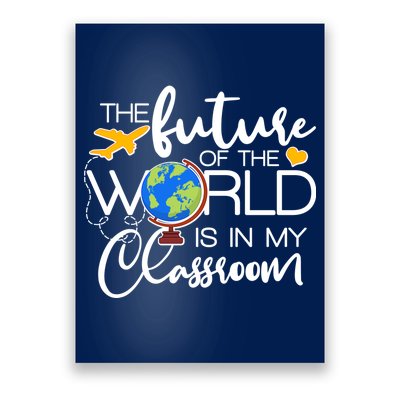 The Future of the World Is In My Classroom Poster