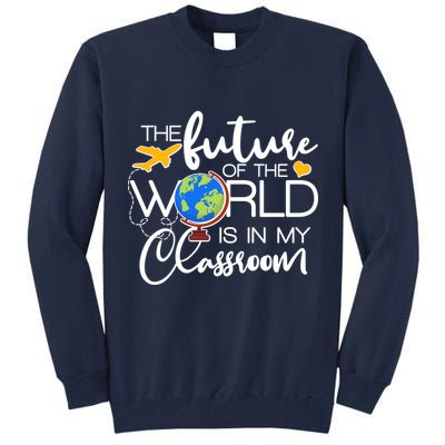 The Future of the World Is In My Classroom Tall Sweatshirt