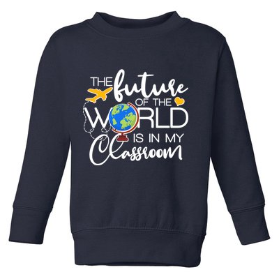 The Future of the World Is In My Classroom Toddler Sweatshirt