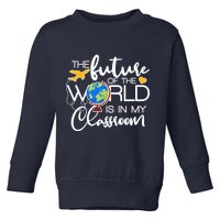 The Future of the World Is In My Classroom Toddler Sweatshirt