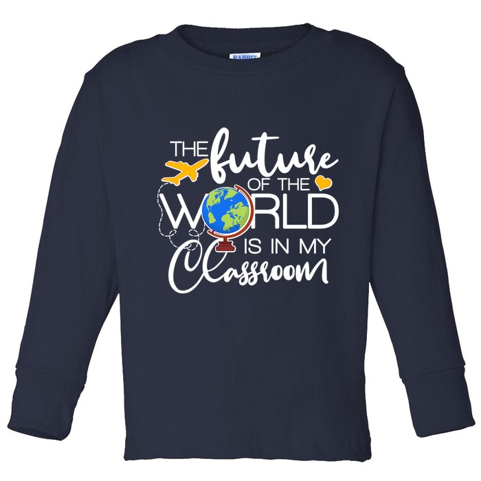 The Future of the World Is In My Classroom Toddler Long Sleeve Shirt