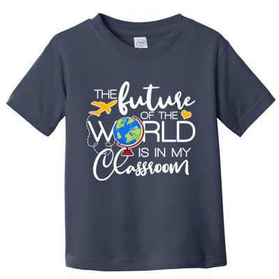 The Future of the World Is In My Classroom Toddler T-Shirt
