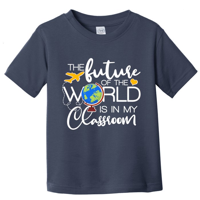 The Future of the World Is In My Classroom Toddler T-Shirt