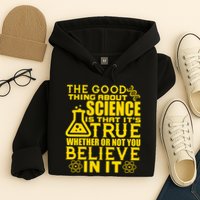 The Good Thing About Science Is That It's True Hoodie