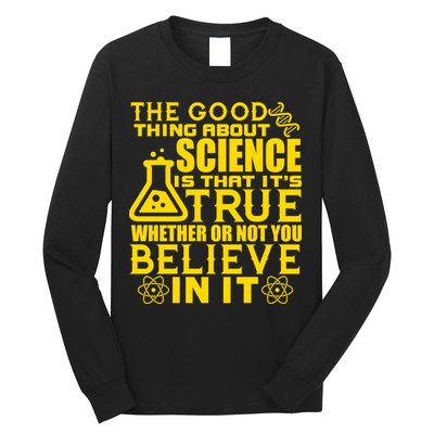 The Good Thing About Science Is That It's True Long Sleeve Shirt